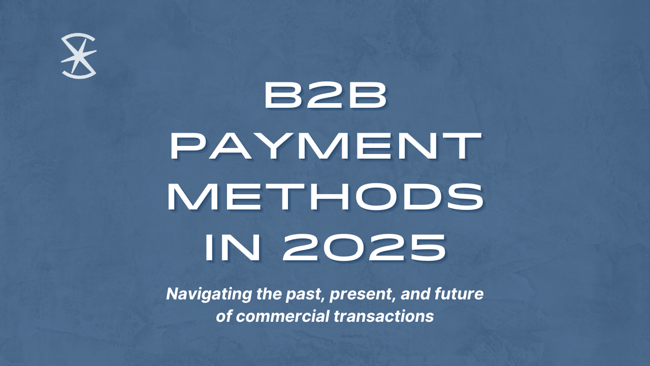 B2B Payment Methods in 2025: Navigating the Past, Present and Future of Commercial Transactions